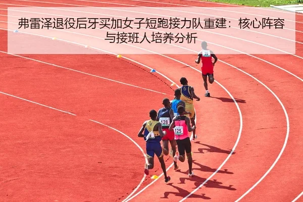 弗雷泽退役后牙买加女子短跑接力队重建：核心阵容与接班人培养分析